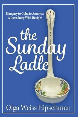 Libro The Sunday Ladle Hungary To Cuba To America - Olga ...