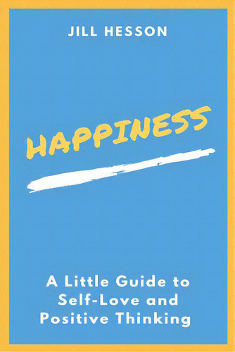 Happiness: A Little Guide To Self-love And Positive Thinking, De Hesson, Jill. Editorial Createspace, Tapa Blanda En Inglés
