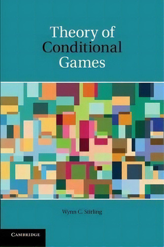 Theory Of Conditional Games, De Wynn C. Stirling. Editorial Cambridge University Press, Tapa Blanda En Inglés