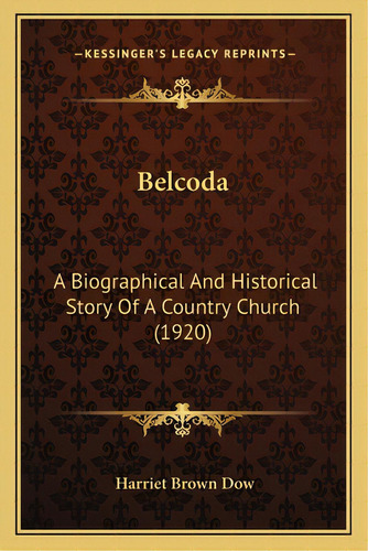 Belcoda: A Biographical And Historical Story Of A Country Church (1920), De Dow, Harriet Brown. Editorial Kessinger Pub Llc, Tapa Blanda En Inglés