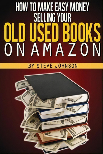 How To Make Easy Money Selling Your Old Used Books On Amazon, De Steve Johnson. Editorial Createspace Independent Publishing Platform, Tapa Blanda En Inglés