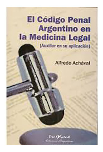 El Codigo Penal Argentino Y La Medicina Legal - Achával, Alf