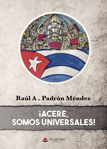 Acere Somos Universales!, De Padrón Méndez Raúl A ... Grupo Editorial Círculo Rojo Sl, Tapa Blanda, Edición 1.0 En Español