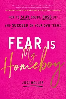 Fear Is My Homeboy: How To Slay Doubt, Boss Up, And Succeed On Your Own Terms, De Judi Holler. Editorial Greenleaf Book Group Press, Tapa Dura En Inglés