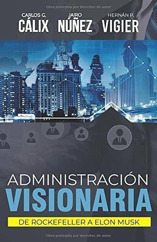 Administracion Visionaria De Rockefeller A Elon Mus, de Cálix, Carlos. Editorial Independently Published en español