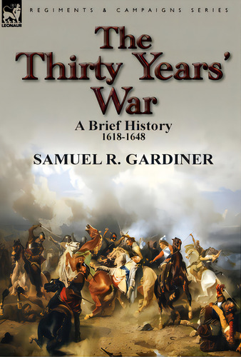 The Thirty Years' War: A Brief History, 1618-1648, De Gardiner, Samuel R.. Editorial Leonaur Ltd, Tapa Dura En Inglés