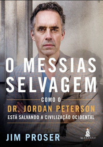 O Messias Selvagem: Como Dr. Jordan Peterson Está Salvando A Civilização Ocidental, De Proser, Jim. Editora Alta Cult, Capa Mole Em Português