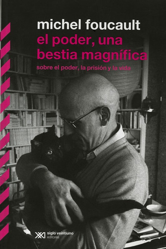 El Poder, Una Bestia Magnifica: Sobre El Poder, La Prision y la Vida de Michel Foucault Siglo XXI Editores