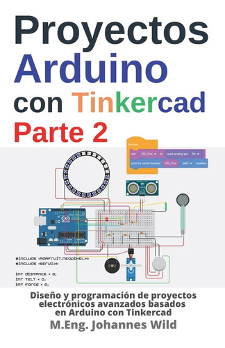 Libro: Proyectos Arduino Con Tinkercad | Parte 2: Diseño Y P
