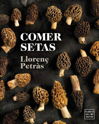 Libro: Comer Setas. Petràs, Llorenç. Planeta Gastro