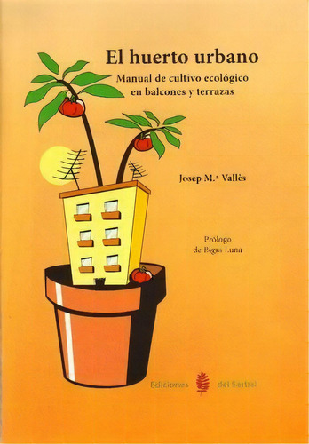 Huerto Urbano,el Manual Cultivo Ecologico Balcones Terrazas, De Valles,josep. Editorial Ediciones Del Serbal, S.a., Tapa Blanda En Español
