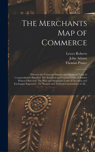 The Merchants Map Of Commerce: Wherein The Universal Manner And Matter Of Trade Is Compendiously ..., De Roberts, Lewes 1596-1640. Editorial Legare Street Pr, Tapa Dura En Inglés
