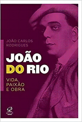 João do Rio: vida, paixão e obra, de Joao Carlos Rodrigues. Editora Civilização Brasileira, capa mole em português