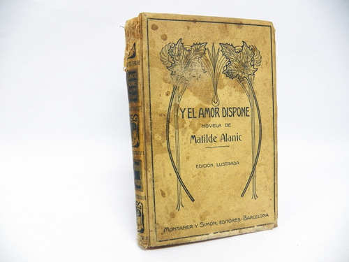 Libros Del Pasado / Y El Amor Dispone/ Matilde Alanic / 1912