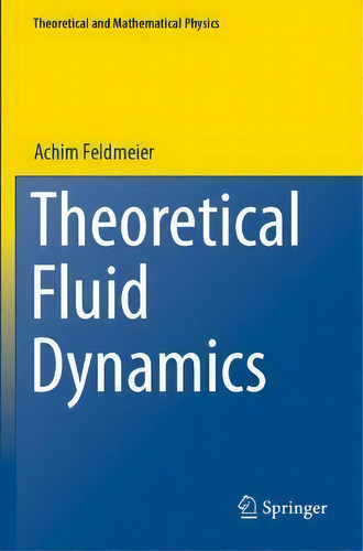 Theoretical Fluid Dynamics, De Achim Feldmeier. Theoretical And Mathematical Physics, Vol. 1. Editorial Springer Nature Switzerland Ag, Tapa Blanda En Inglés