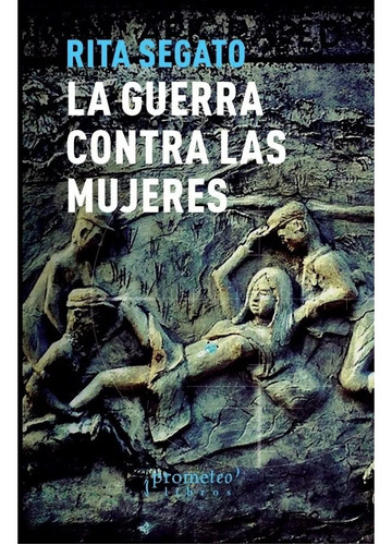 La Guerra Contra Las Mujeres - Rita Segato