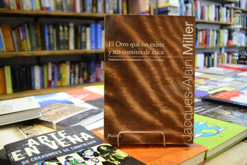 El Otro Que No Existe Y Sus Comités De Ética. J - A Miller. 