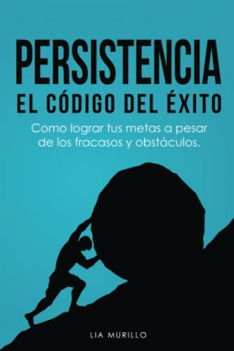 Persistencia El Codigo Del Exito.....como Lograr Tus Metas A