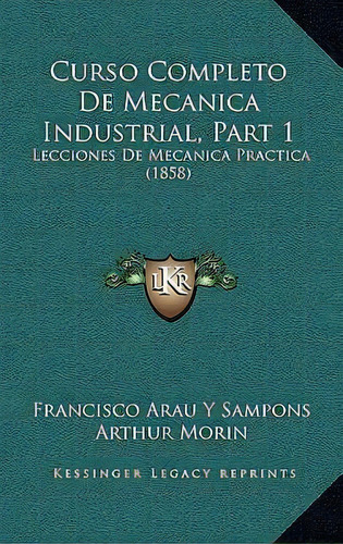 Curso Completo De Mecanica Industrial, Part 1, De Francisco Arau Y Sampons. Editorial Kessinger Publishing, Tapa Dura En Español