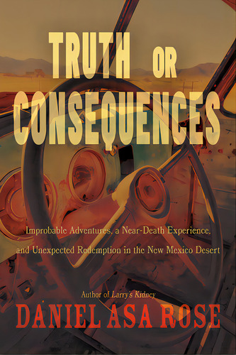 Truth Or Consequences: Improbable Adventures, A Near-death Experience, And Unexpected Redemption ..., De Rose, Daniel Asa. Editorial Univ Of New Mexico Pr, Tapa Dura En Inglés