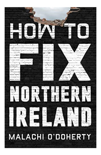 How To Fix Northern Ireland - Malachi O'doherty. Eb7