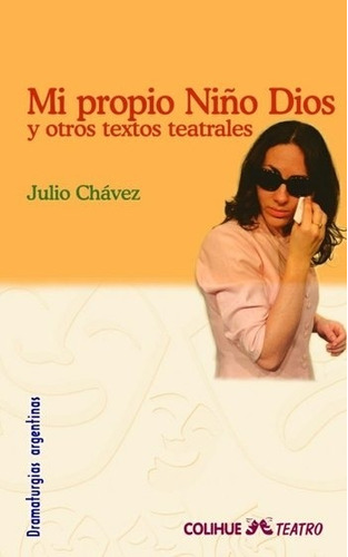 Mi Propio Niño Dios Y Otros Textos Teatrales, de Chavez, Julio. Editorial Colihue, tapa blanda en español, 2006