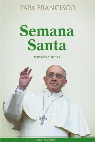 Semana Santa. Homilias Y Textos - Papa Francisco