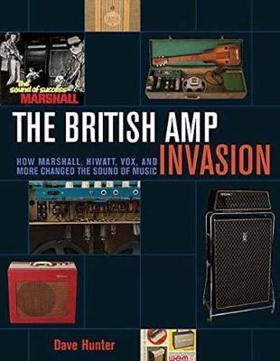 The British Amp Invasion : How Marshall, Hiwatt, Vox And Mor