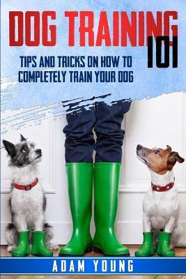 Libro Dog Training 101 : Tips And Tricks On How To Comple...