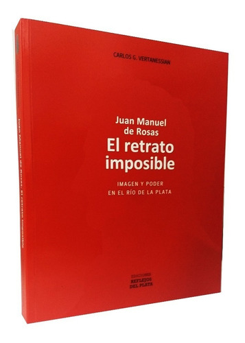 Juan Manuel De Rosas El Retrato Imposible - C G Vertanessian