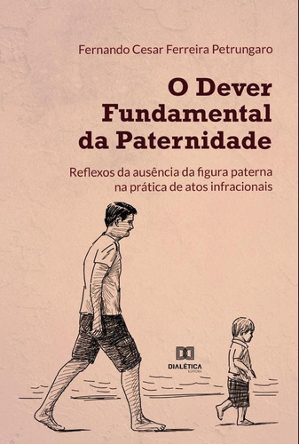 O dever fundamental da paternidade, de Fernando Cesar Ferreira Petrungaro. Editorial Dialética, tapa blanda en portugués, 2023