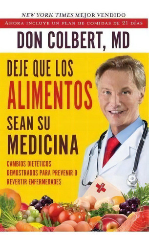 Deje Que Los Alimentos Sean Su Medicina : Cambios Dieteticos Demostrados Para Prevenir O Revertir..., De Don Colbert. Editorial Baker Publishing Group, Tapa Blanda En Español