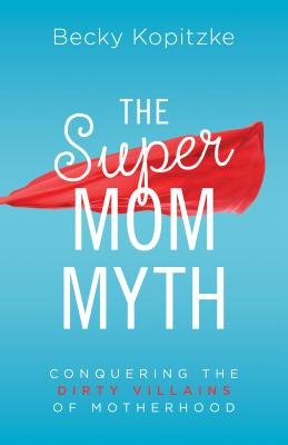 Libro The Supermom Myth: Conquering The Dirty Villains Of...