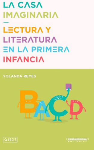 La casa imaginaria: Lectura y literatura en la primera infancia, de Yolanda Reyes. Serie 9583061608, vol. 1. Editorial Panamericana editorial, tapa blanda, edición 2021 en español, 2021