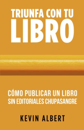 Como Publicar Un Libro Sin Editoriales Chupasangre: Guia De