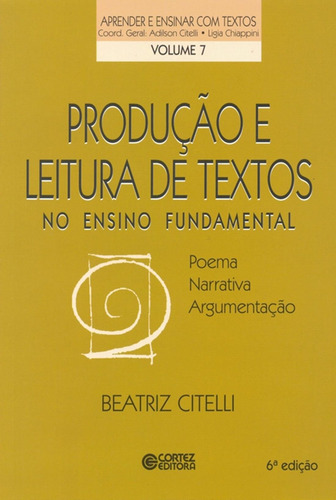 Produção e leitura de textos no ensino fundamental: poema, narrativa, argumentação, de Citelli, Beatriz. Cortez Editora e Livraria LTDA, capa mole em português, 2018