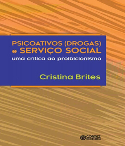 Psicoativos (drogas) E Serviço Social: Uma Crítica Ao Proibicionismo, De Brites, Cristina. Editora Cortez, Capa Mole Em Português