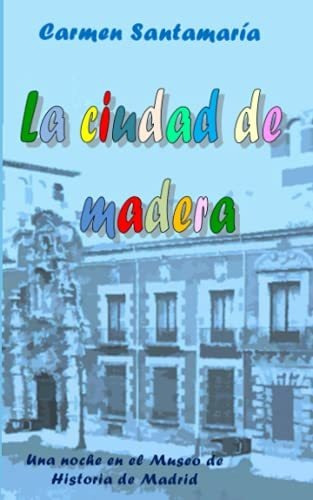 La Ciudad De Madera: Una Noche En El Museo De Historia De Ma