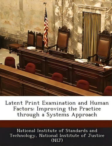 Latent Print Examination And Human Factors: Improving The Practice Through A Systems Approach, De National Institute Of Standards And Tech., Vol. 1. Editorial Bibliogov, Tapa Blanda En Inglés