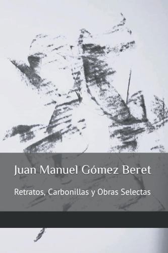 Libro: Juan Manuel Gómez Beret: Retratos, Carbonillas Y Obra