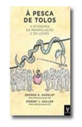 Pesca De Tolos, A  A Economia Da Manipulacao E Do Logro: Pesca De Tolos, A  A Economia Da Manipulacao E Do Logro, De Vários Autores. Editora Actual Editora, Capa Mole, Edição 1 Em Português