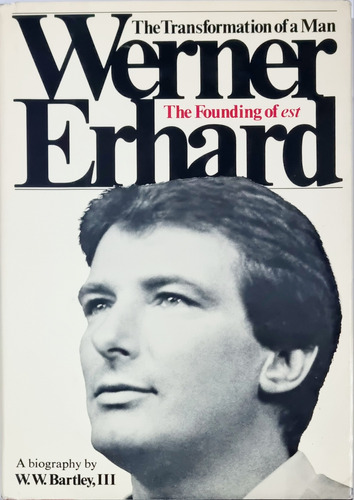 Werner Erhard. A Biography By William W. Bartley 3