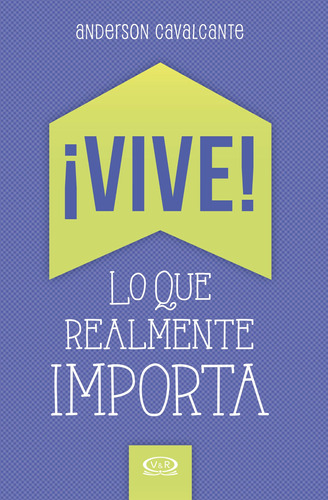 ¡Vive!: Lo que realmente importa, de Cavalcante, Anderson. Editorial VR Editoras, tapa blanda en español, 2014