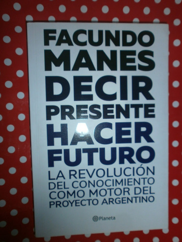 Decir Presente Hacer Futuro - Facundo Manes Nuevo!