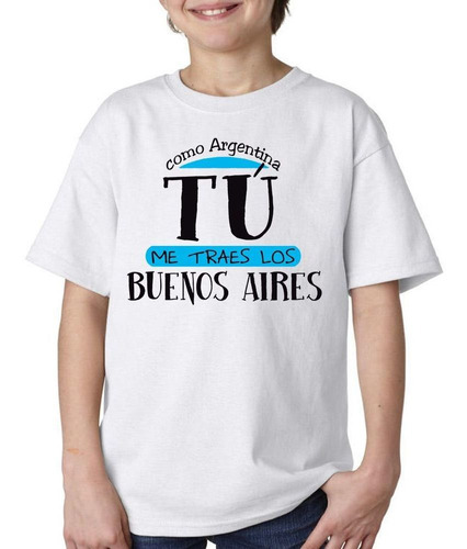 Remera De Niño Frase Como Argentina Tu Me Traes Los Buenos