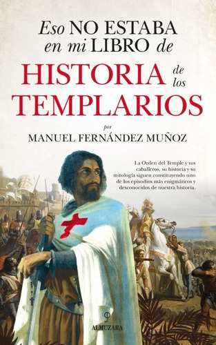 Eso No Estaba En Mi Libro De Historia De Los Templarios, De Manuel Fernandez Muñoz. Editorial Almuzara Editorial En Español