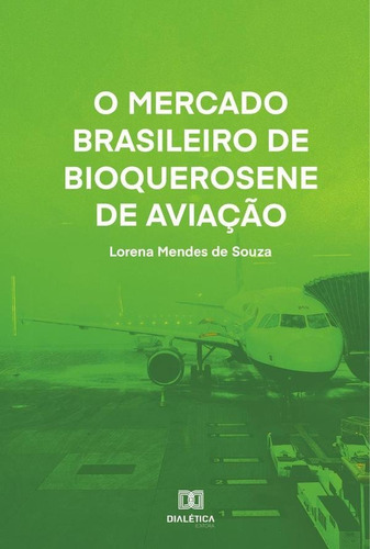 O MERCADO BRASILEIRO DE BIOQUEROSENE DE AVIAÇÃO, de LORENA MENDES DE SOUZA. Editorial Dialética, tapa blanda en portugués, 2022