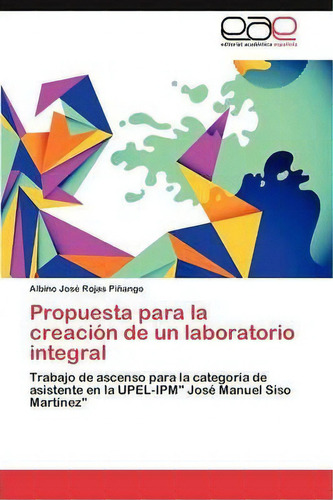 Propuesta Para La Creacion De Un Laboratorio Integral, De Rojas Pinango Albino Jose. Eae Editorial Academia Espanola, Tapa Blanda En Español