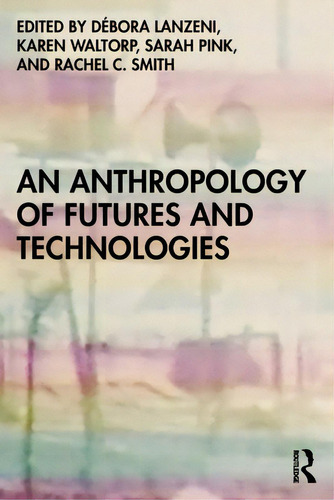 An Anthropology Of Futures And Technologies, De Pink, Sarah. Editorial Routledge, Tapa Blanda En Inglés