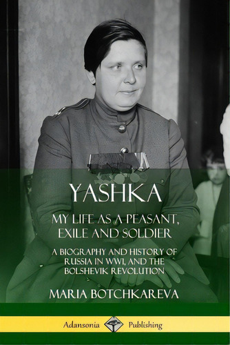 Yashka: My Life As A Peasant, Exile And Soldier; A Biography And History Of Russia In Ww1, And Th..., De Botchkareva, Maria. Editorial Lulu Pr, Tapa Blanda En Inglés